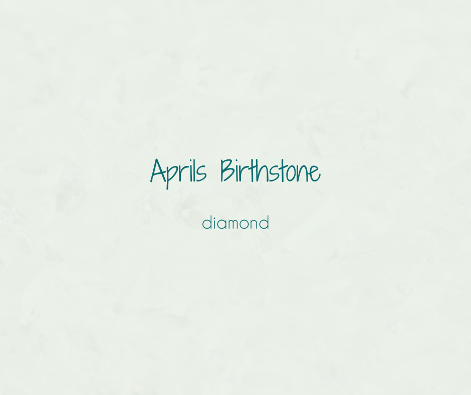 Aprils Birthstone - the Diamond!