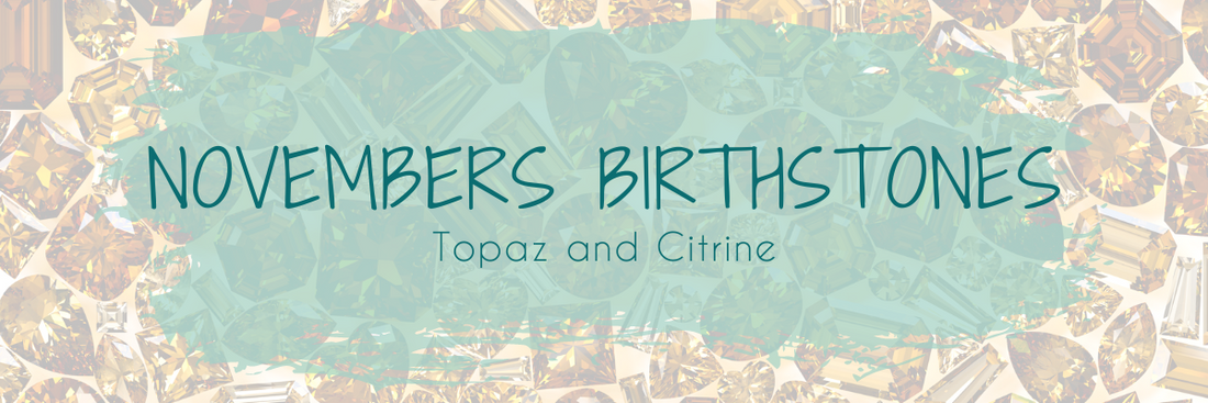Topaz and Citrine - Novembers two birthstones